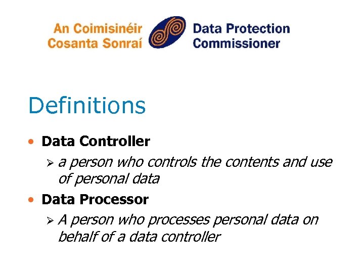 Definitions • Data Controller Ø a person who controls the contents and use of