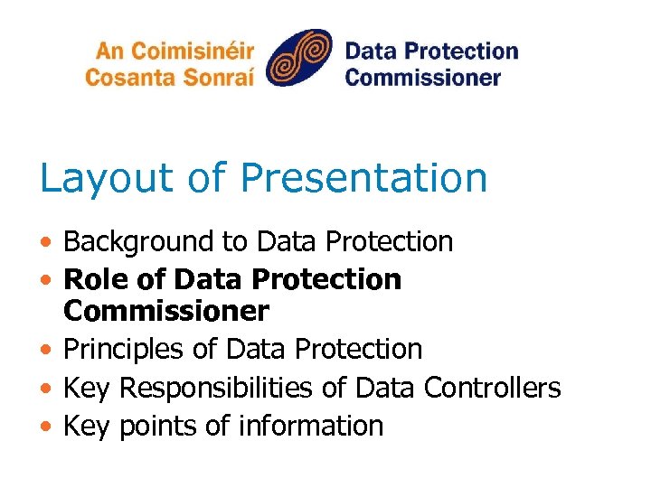 Layout of Presentation • Background to Data Protection • Role of Data Protection Commissioner