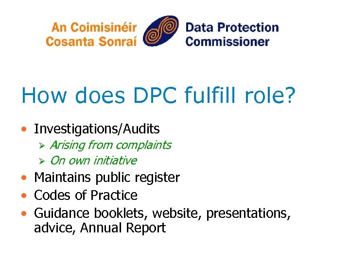 How does DPC fulfill role? • Investigations/Audits Ø Ø Arising from complaints On own