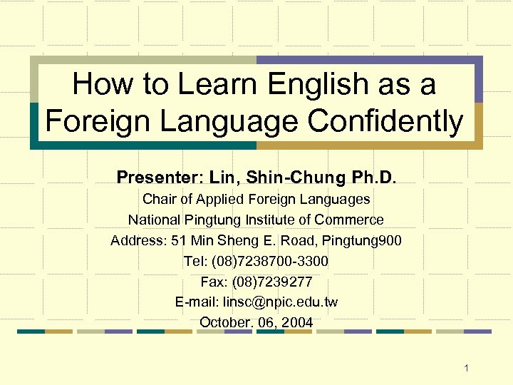 How to Learn English as a Foreign Language Confidently Presenter: Lin, Shin-Chung Ph. D.