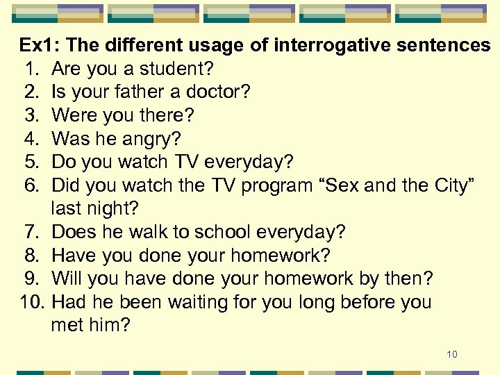 Ex 1: The different usage of interrogative sentences 1. Are you a student? 2.