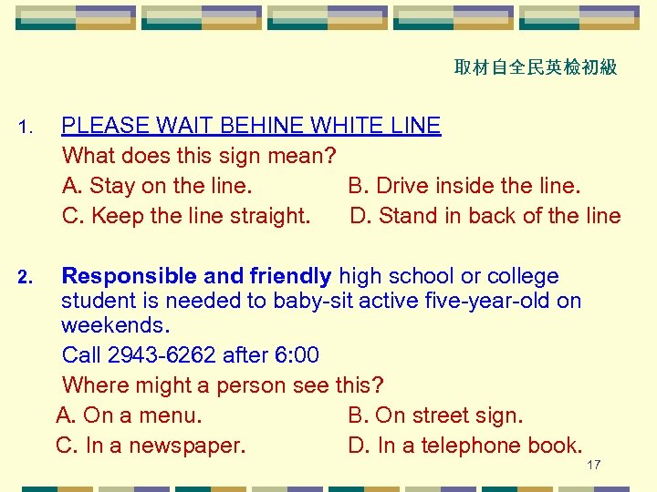 取材自全民英檢初級 1. 2. PLEASE WAIT BEHINE WHITE LINE What does this sign mean? A.