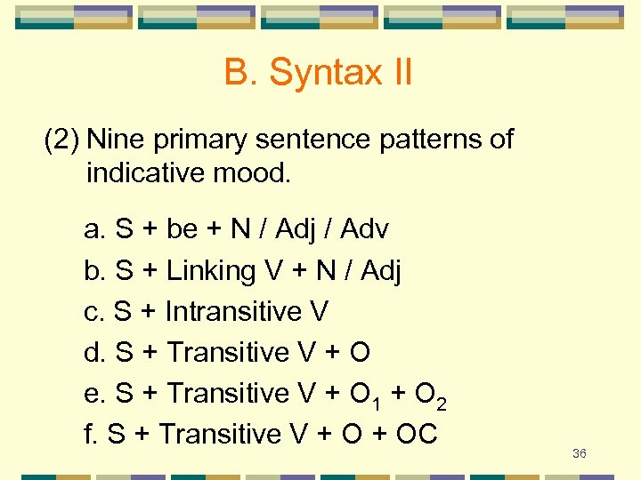 B. Syntax II (2) Nine primary sentence patterns of indicative mood. a. S +