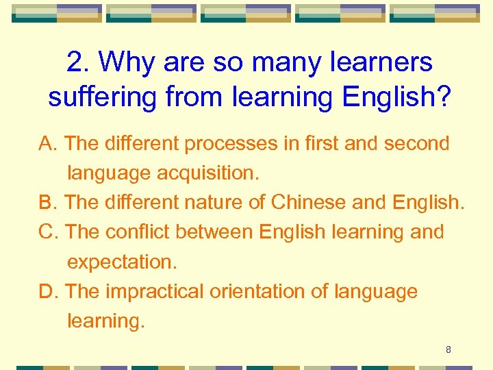 2. Why are so many learners suffering from learning English? A. The different processes