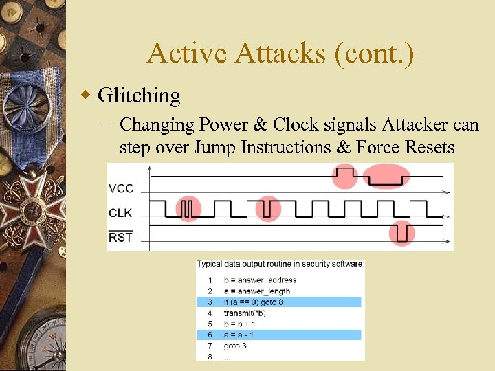 Active Attacks (cont. ) w Glitching – Changing Power & Clock signals Attacker can