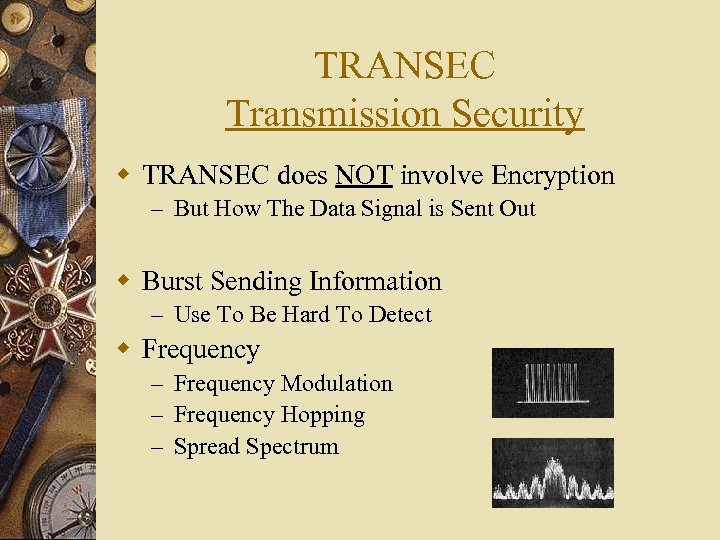 TRANSEC Transmission Security w TRANSEC does NOT involve Encryption – But How The Data