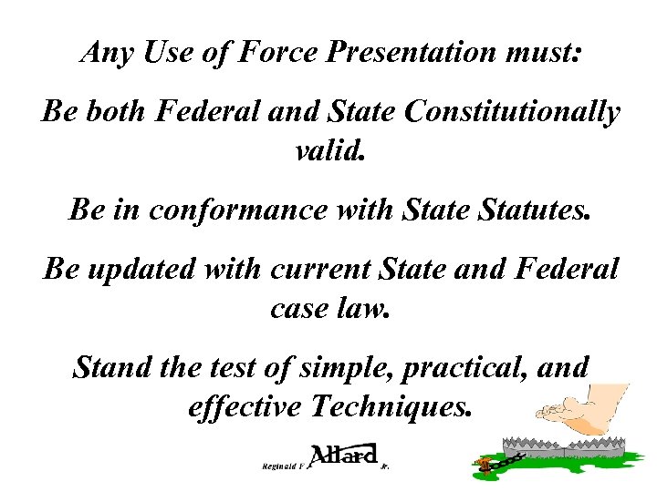 Any Use of Force Presentation must: Be both Federal and State Constitutionally valid. Be