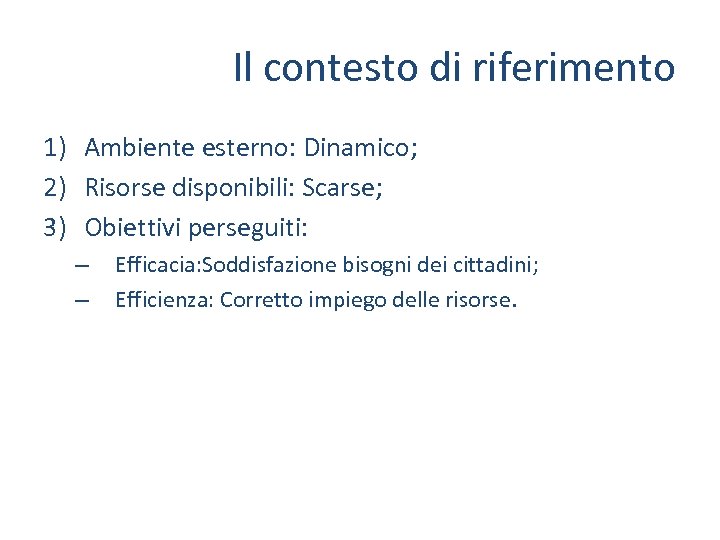 Il contesto di riferimento 1) Ambiente esterno: Dinamico; 2) Risorse disponibili: Scarse; 3) Obiettivi