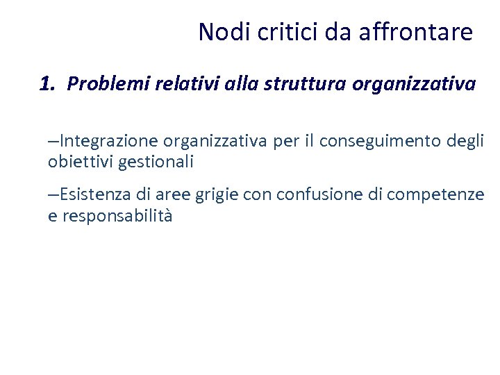 Nodi critici da affrontare 1. Problemi relativi alla struttura organizzativa –Integrazione organizzativa per il