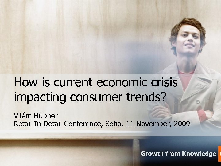 Gf. K CEE How is current crisis impacting consumer trends? Vilém Hübner November 2009