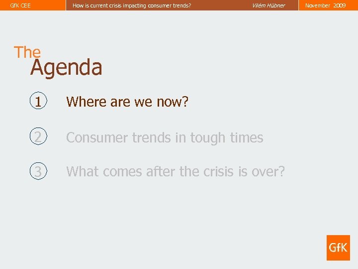 Gf. K CEE How is current crisis impacting consumer trends? Vilém Hübner The Agenda