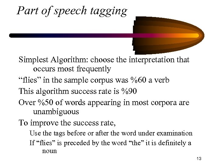 Part of speech tagging Simplest Algorithm: choose the interpretation that occurs most frequently “flies”