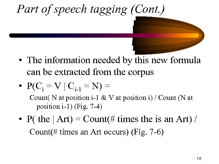 Part of speech tagging (Cont. ) • The information needed by this new formula