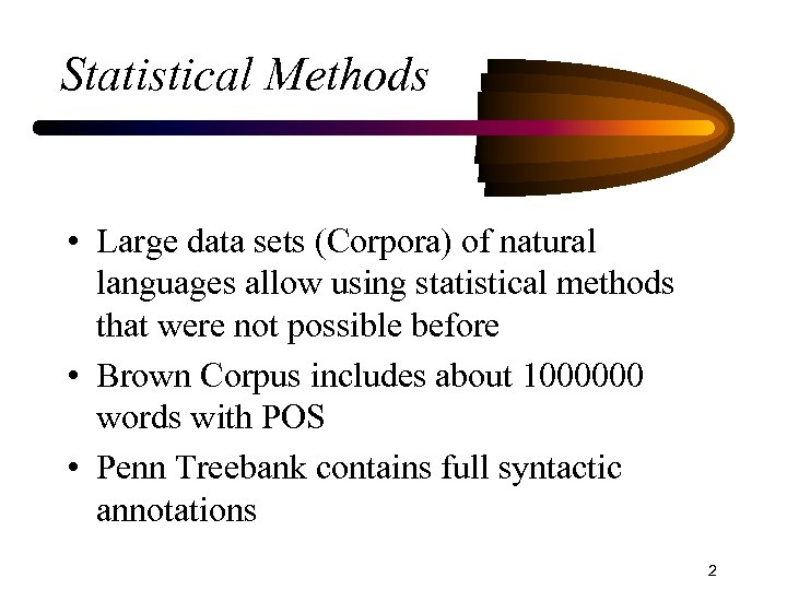 Statistical Methods • Large data sets (Corpora) of natural languages allow using statistical methods