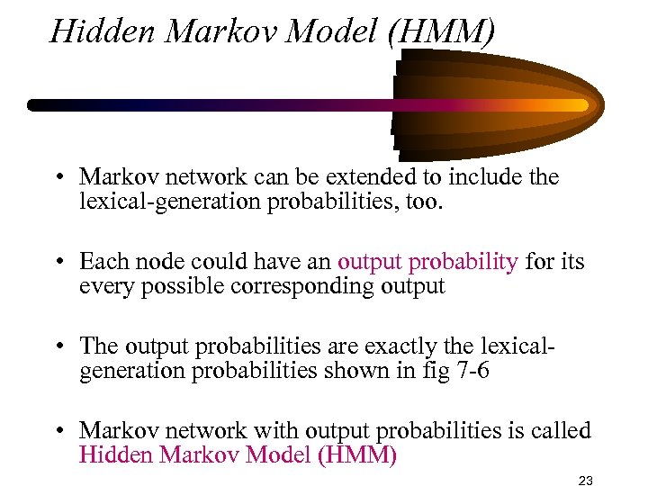 Hidden Markov Model (HMM) • Markov network can be extended to include the lexical-generation