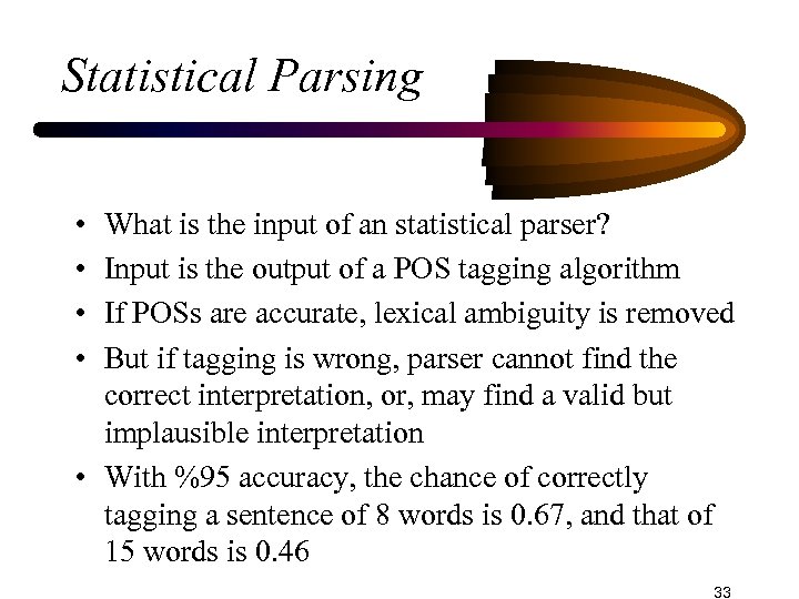 Statistical Parsing • • What is the input of an statistical parser? Input is