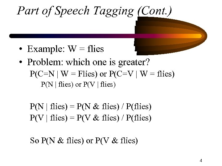 Part of Speech Tagging (Cont. ) • Example: W = flies • Problem: which