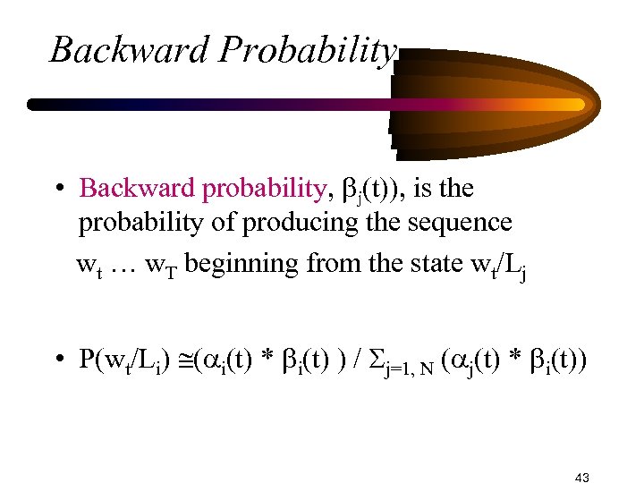 Backward Probability • Backward probability, j(t)), is the probability of producing the sequence wt