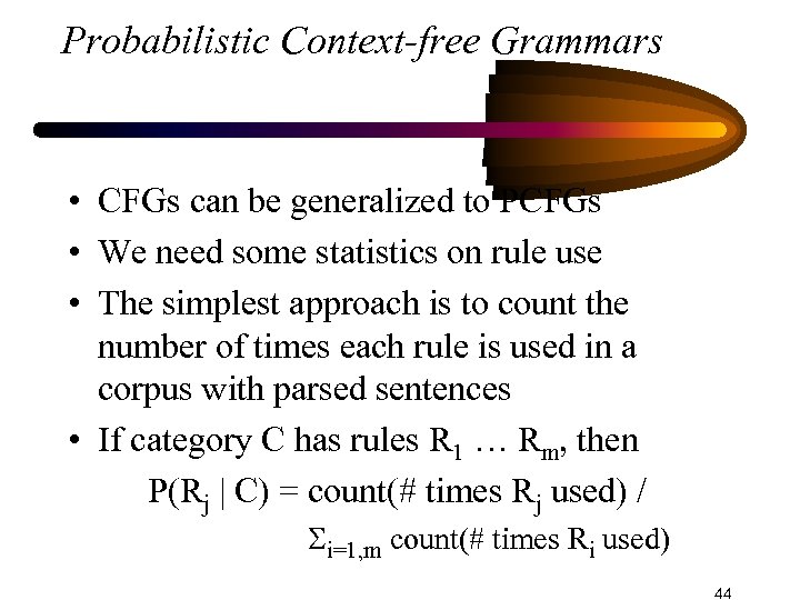 Probabilistic Context-free Grammars • CFGs can be generalized to PCFGs • We need some
