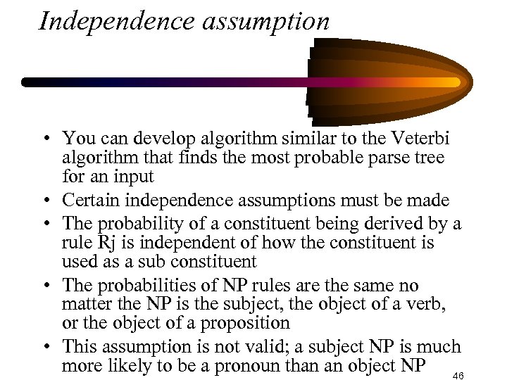 Independence assumption • You can develop algorithm similar to the Veterbi algorithm that finds