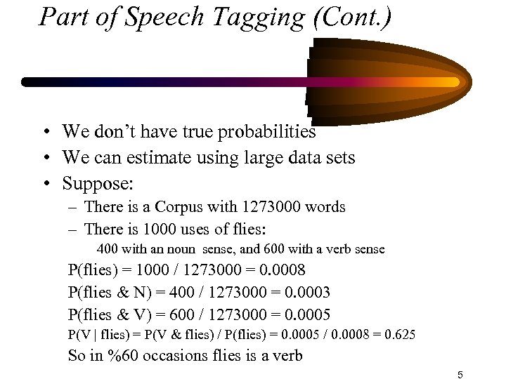 Part of Speech Tagging (Cont. ) • We don’t have true probabilities • We