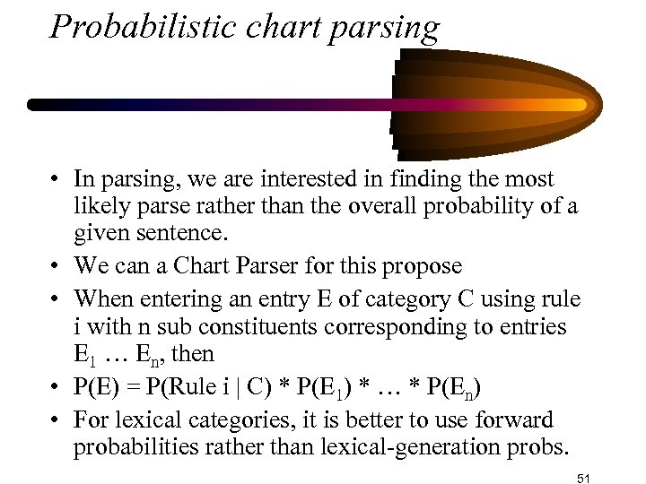 Probabilistic chart parsing • In parsing, we are interested in finding the most likely