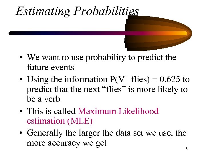 Estimating Probabilities • We want to use probability to predict the future events •