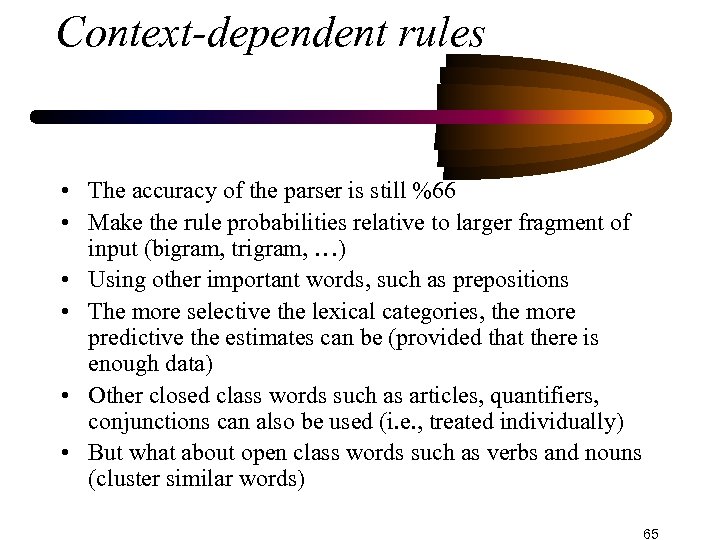 Context-dependent rules • The accuracy of the parser is still %66 • Make the