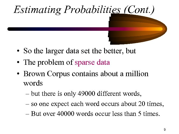 Estimating Probabilities (Cont. ) • So the larger data set the better, but •