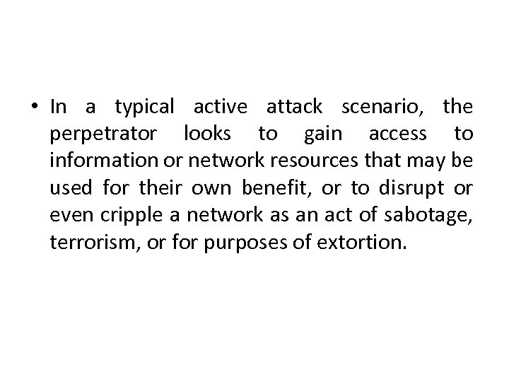  • In a typical active attack scenario, the perpetrator looks to gain access