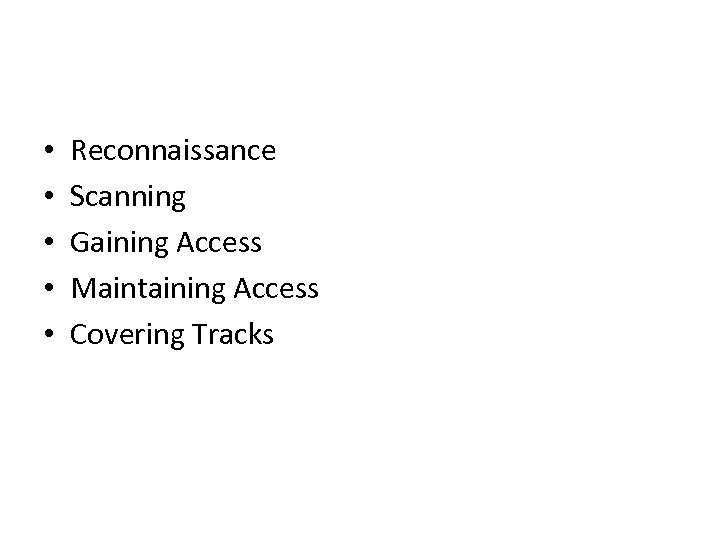  • • • Reconnaissance Scanning Gaining Access Maintaining Access Covering Tracks 