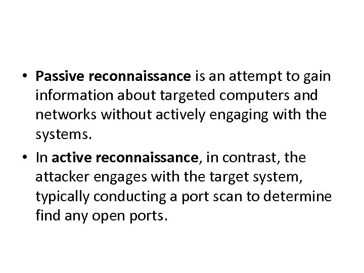  • Passive reconnaissance is an attempt to gain information about targeted computers and