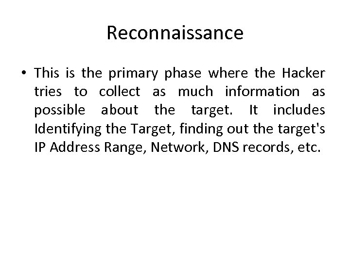 Reconnaissance • This is the primary phase where the Hacker tries to collect as
