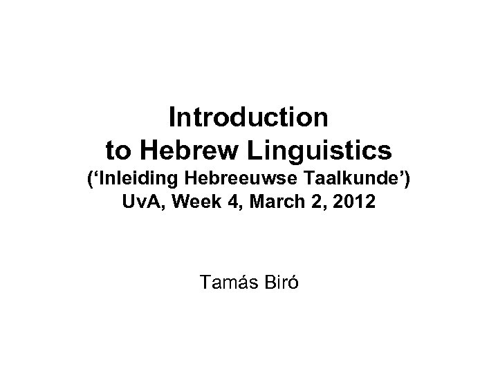 Introduction to Hebrew Linguistics (‘Inleiding Hebreeuwse Taalkunde’) Uv. A, Week 4, March 2, 2012