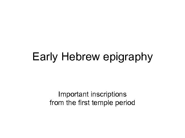 Early Hebrew epigraphy Important inscriptions from the first temple period 