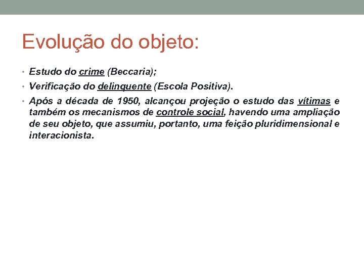 Evolução do objeto: • Estudo do crime (Beccaria); • Verificação do delinquente (Escola Positiva).