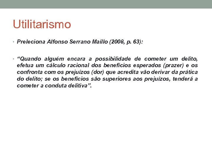 Utilitarismo • Preleciona Alfonso Serrano Maíllo (2008, p. 63): • “Quando alguém encara a