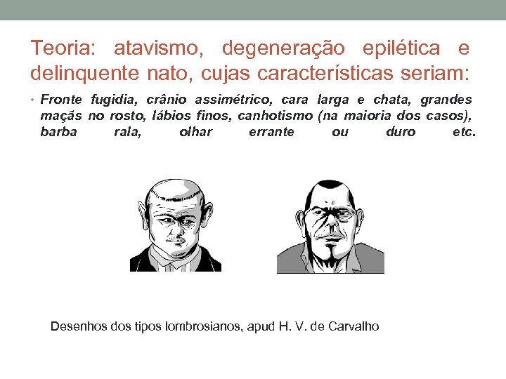 Teoria: atavismo, degeneração epilética e delinquente nato, cujas características seriam: • Fronte fugidia, crânio