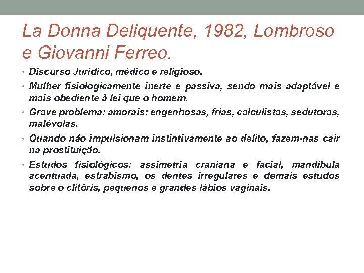 La Donna Deliquente, 1982, Lombroso e Giovanni Ferreo. • Discurso Jurídico, médico e religioso.