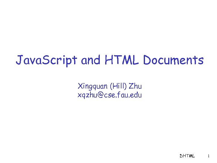 Java. Script and HTML Documents Xingquan (Hill) Zhu xqzhu@cse. fau. edu DHTML 1 