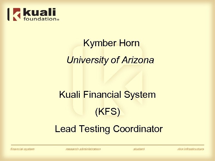 Kymber Horn University of Arizona Kuali Financial System (KFS) Lead Testing Coordinator 