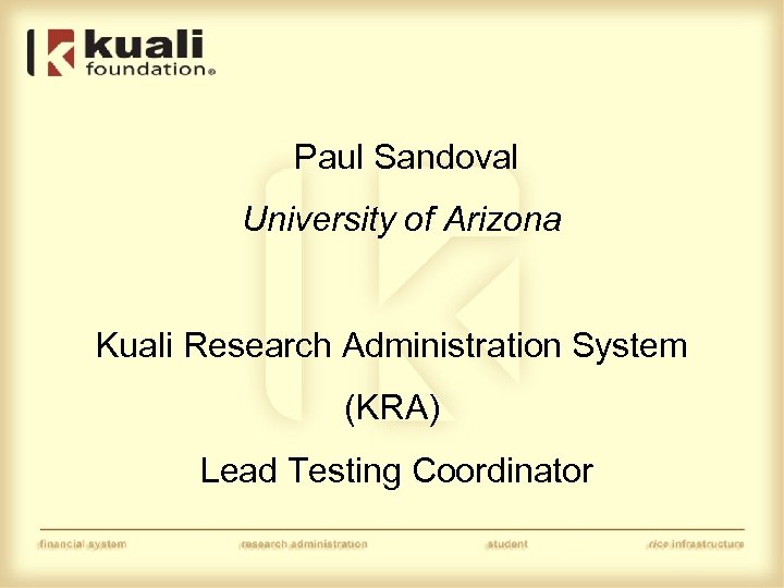 Paul Sandoval University of Arizona Kuali Research Administration System (KRA) Lead Testing Coordinator 
