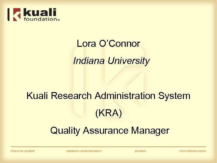 Lora O’Connor Indiana University Kuali Research Administration System (KRA) Quality Assurance Manager 