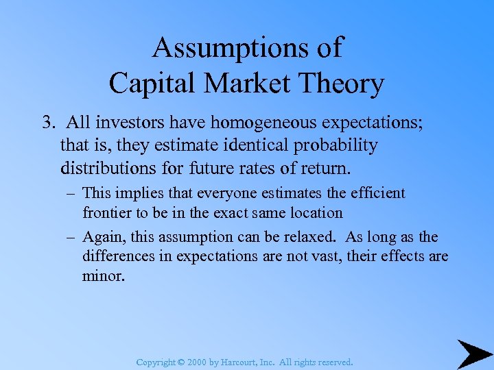Assumptions of Capital Market Theory 3. All investors have homogeneous expectations; that is, they