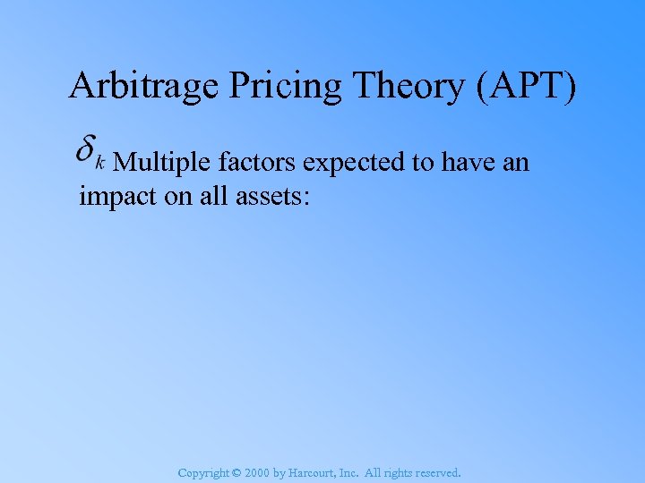 Arbitrage Pricing Theory (APT) Multiple factors expected to have an impact on all assets: