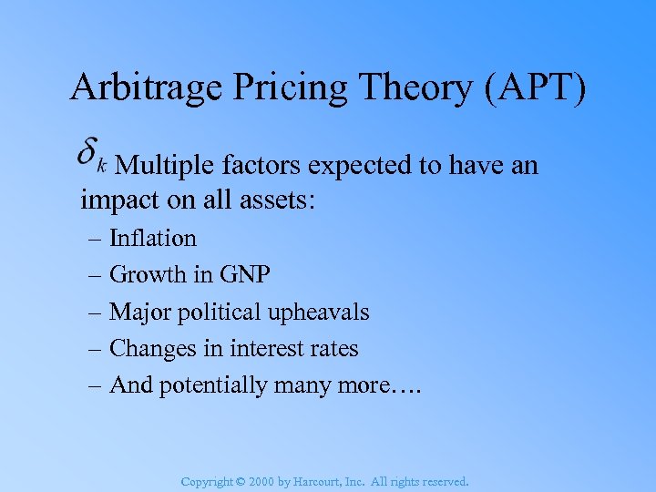 Arbitrage Pricing Theory (APT) Multiple factors expected to have an impact on all assets:
