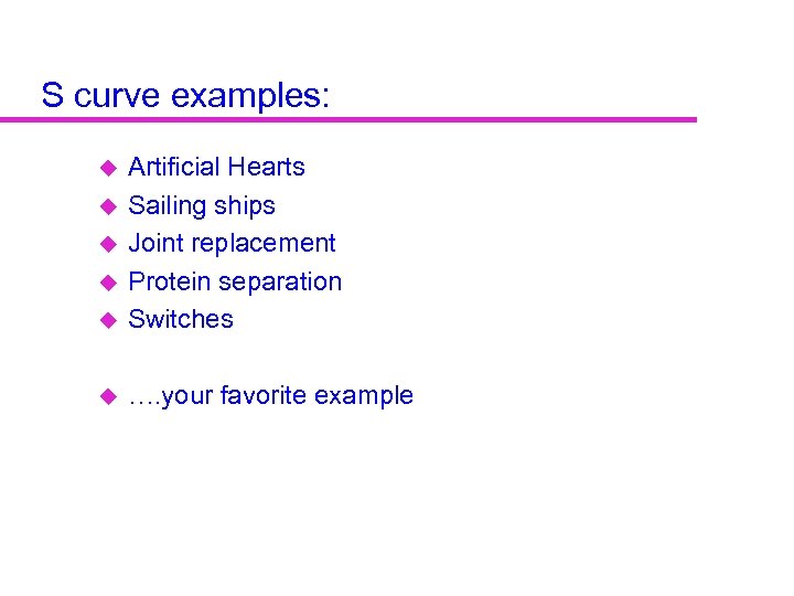 S curve examples: u Artificial Hearts Sailing ships Joint replacement Protein separation Switches u