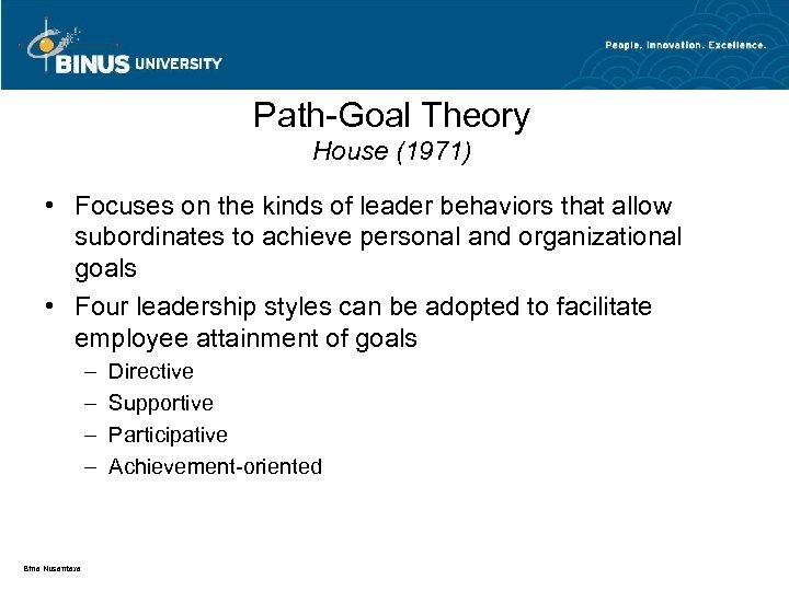 Path-Goal Theory House (1971) • Focuses on the kinds of leader behaviors that allow