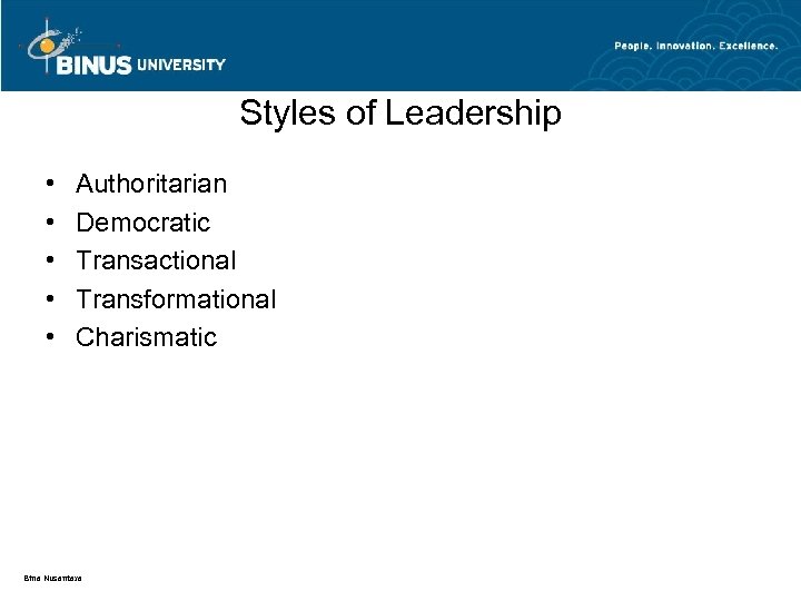 Styles of Leadership • • • Authoritarian Democratic Transactional Transformational Charismatic Bina Nusantara 