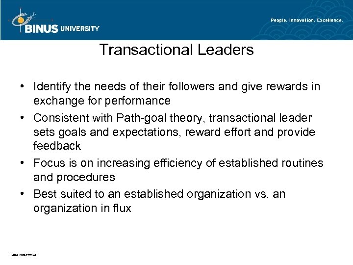 Transactional Leaders • Identify the needs of their followers and give rewards in exchange